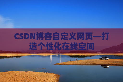 CSDN博客自定义网页—打造个性化在线空间